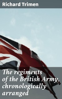 The regiments of the British Army, chronologically arranged