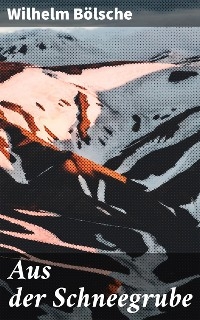 Aus der Schneegrube - Wilhelm B&ouml;lsche