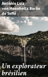Un explorateur br&eacute;silien - Ant&ocirc;nio Luiz von Hoonholtz Teff&eacute;  Bar&atilde;o de