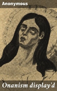 Onanism display'd -  Anonymous