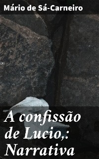 A confiss&atilde;o de Lucio,: Narrativa - M&aacute;rio de S&aacute;-Carneiro