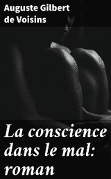 La conscience dans le mal: roman - Auguste Gilbert de Voisins