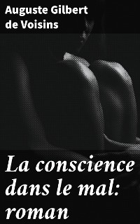 La conscience dans le mal: roman - Auguste Gilbert de Voisins