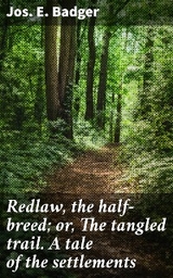 Redlaw, the half-breed; or, The tangled trail. A tale of the settlements - Jos. E. Badger