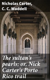 The sultan's pearls; or, Nick Carter's Porto Rico trail - Nicholas Carter, C. C. Waddell
