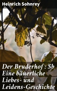 Der Bruderhof : Eine bäuerliche Liebes- und Leidens-Geschichte