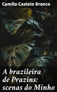 A brazileira de Prazins: scenas do Minho - Camilo Castelo Branco