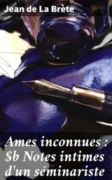 Ames inconnues : Notes intimes d'un s&eacute;minariste - Jean de La Br&egrave;te
