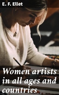 Women artists in all ages and countries - E. F. Ellet