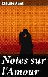 Notes sur l'Amour - Claude Anet