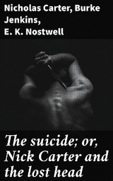 The suicide; or, Nick Carter and the lost head - Nicholas Carter, Burke Jenkins, E. K. Nostwell
