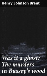Was it a ghost? The murders in Bussey's wood - Henry Johnson Brent