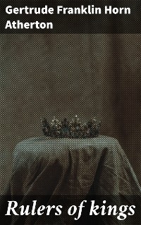 Rulers of kings - Gertrude Franklin Horn Atherton