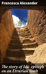 The story of Ida: epitaph on an Etrurian tomb - Francesca Alexander