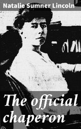 The official chaperon - Natalie Sumner Lincoln