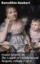 Feudal tyrants; or, The Counts of Carlsheim and Sargans, volume 1 (of 4) - Benedikte Naubert