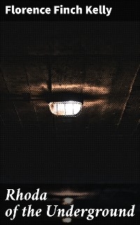 Rhoda of the Underground - Florence Finch Kelly