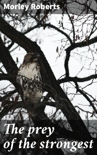 The prey of the strongest - Morley Roberts