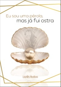 Eu sou uma p&eacute;rola, mas j&aacute; fui ostra - Lourdes Manhani