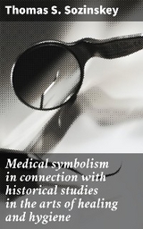 Medical symbolism in connection with historical studies in the arts of healing and hygiene - Thomas S. Sozinskey