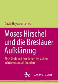 Moses Hirschel und die Breslauer Aufkl&auml;rung - David Heywood Jones