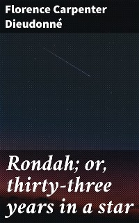 Rondah; or, thirty-three years in a star - Florence Carpenter Dieudonn&eacute;