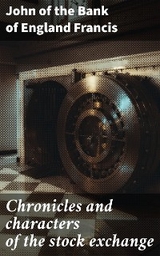 Chronicles and characters of the stock exchange - John Francis  of the Bank of England