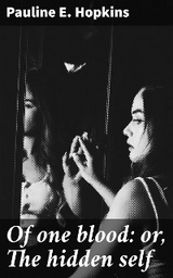 Of one blood: or, The hidden self - Pauline E. Hopkins