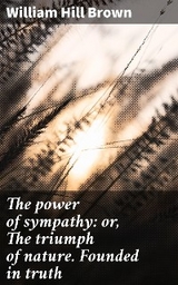 The power of sympathy: or, The triumph of nature. Founded in truth - William Hill Brown