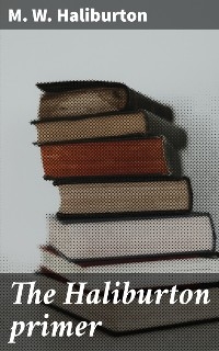 The Haliburton primer - M. W. Haliburton
