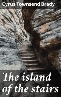 The island of the stairs - Cyrus Townsend Brady