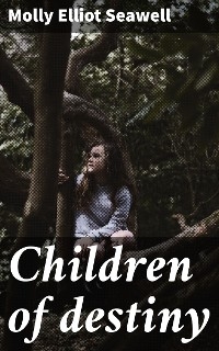 Children of destiny - Molly Elliot Seawell