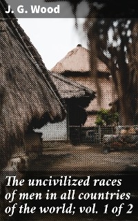 The uncivilized races of men in all countries of the world; vol. 1 of 2