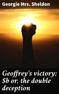 Geoffrey's victory; or, the double deception - Georgie Sheldon  Mrs.