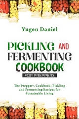 PICKLING AND FERMENTING COOKBOOK FOR PREPPERS: The Prepper's Cookbook - Yugen Daniel