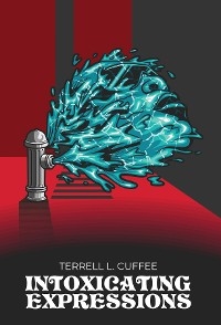 Intoxicating Expressions - Terrell Cuffee