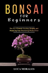 Bonsai  for  Beginners: The Joy of Bonsai - Luca Morales