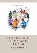 Erfolgreich durch die Scrum PSM-I Prüfung -  Jochen Ziegler