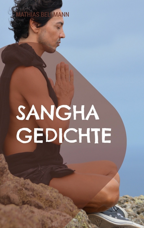 Sangha Gedichte - Mathias Bellmann