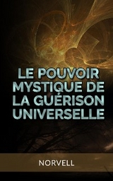 Le Pouvoir Mystique de la Gu&eacute;rison Universelle (Traduit) -  Norvell
