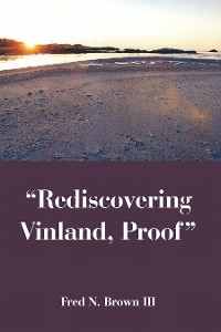 &ldquo;Rediscovering Vinland, Proof&rdquo; - Fred N. Brown III