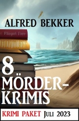 8 M&ouml;rderkrimis Juli 2023: Krimi Paket - Alfred Bekker