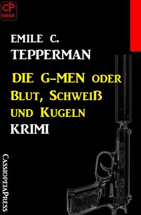 Die G-men oder Blut, Schwei&szlig; und Kugeln: Krimi -  Emile C. Tepperman