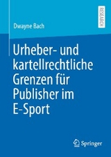 Urheber- und kartellrechtliche Grenzen f&uuml;r Publisher im E-Sport - Dwayne Bach
