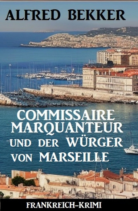 Commissaire Marquanteur und der W&uuml;rger von Marseille: Frankreich Krimi -  Alfred Bekker