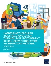 Harnessing the Fourth Industrial Revolution through Skills Development in High-Growth Industries in Central and West Asia—Uzbekistan