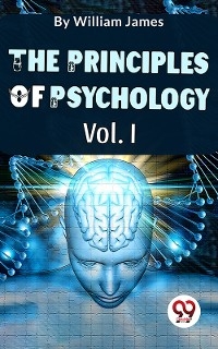 Principles Of Psychology Vol. I -  William James