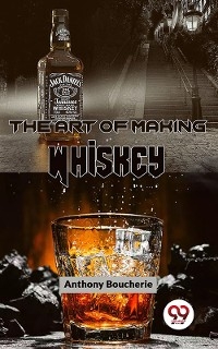 The Art Of Making Whiskey