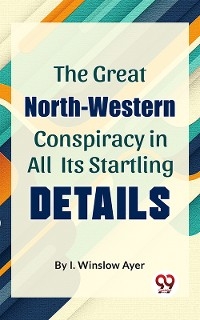 Great North-Western Conspiracy In All Its Startling Details