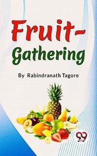 Fruit-Gathering -  Rabindranath Tagore